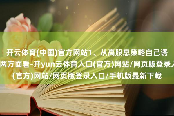 开云体育(中国)官方网站1、从高股息策略自己诱骗力和国度策略复古两方面看-开yun云体育入口(官方)网站/网页版登录入口/手机版最新下载