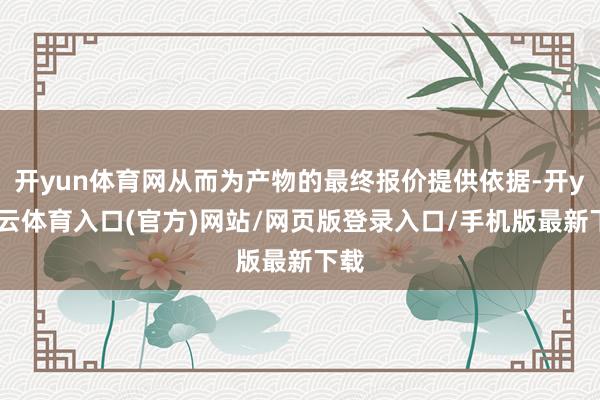 开yun体育网从而为产物的最终报价提供依据-开yun云体育入口(官方)网站/网页版登录入口/手机版最新下载