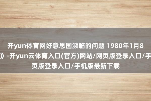 开yun体育网好意思国濒临的问题 1980年1月8日《参考音书》-开yun云体育入口(官方)网站/网页版登录入口/手机版最新下载