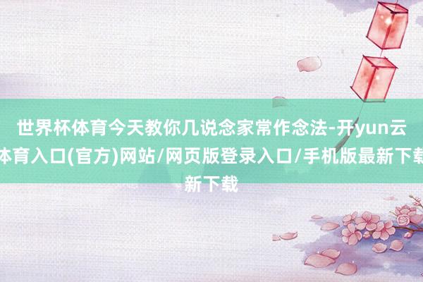 世界杯体育今天教你几说念家常作念法-开yun云体育入口(官方)网站/网页版登录入口/手机版最新下载
